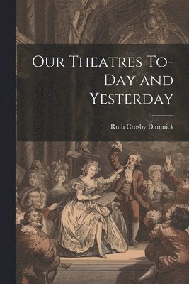 Our Theatres To-day and Yesterday 1