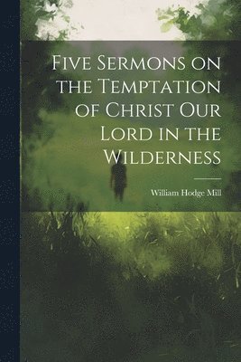 Five Sermons on the Temptation of Christ Our Lord in the Wilderness 1