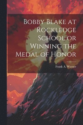 bokomslag Bobby Blake at Rockledge School or Winning the Medal of Honor