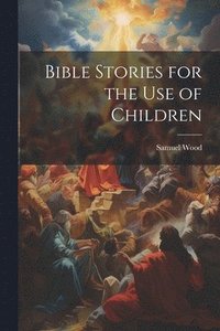 bokomslag Bible Stories for the Use of Children