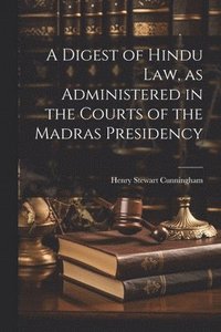 bokomslag A Digest of Hindu Law, as Administered in the Courts of the Madras Presidency