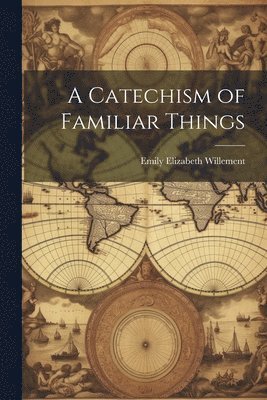 bokomslag Catechism of Familiar Things