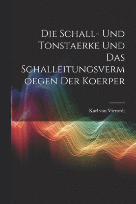 bokomslag Die Schall- und Tonstaerke und das Schalleitungsvermoegen der Koerper