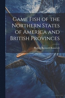 Game Fish of the Northern States of America and British Provinces 1