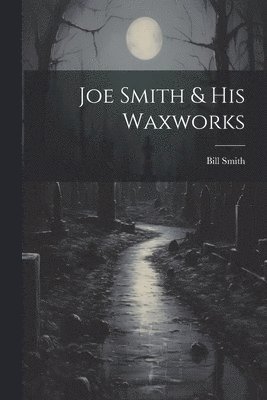Joe Smith & His Waxworks 1