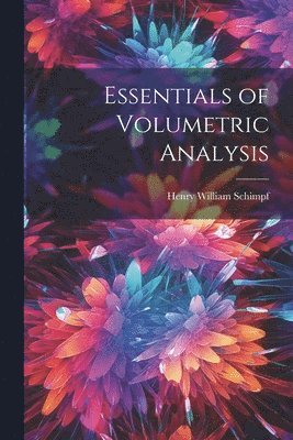 Henry William Schimpf - Essentials of Volumetric Analysis, Häftad
