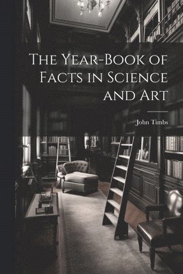 bokomslag Year-book of Facts in Science and Art