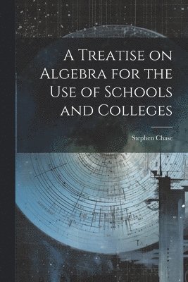 Stephen Chase - Treatise on Algebra for the Use of Schools and Colleges, Häftad