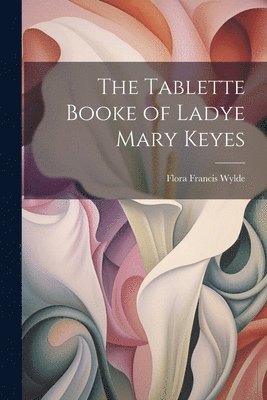 bokomslag The Tablette Booke of Ladye Mary Keyes