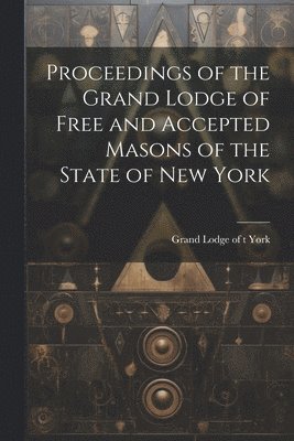 Proceedings of the Grand Lodge of Free and Accepted Masons of the State of New York 1