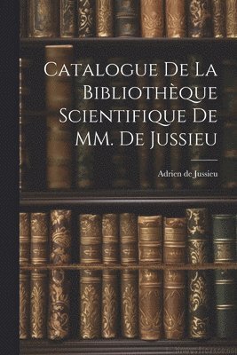 Catalogue de la Bibliothque Scientifique de MM. de Jussieu 1