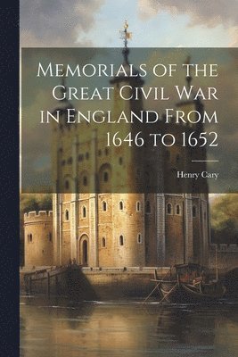 bokomslag Memorials of the Great Civil War in England From 1646 to 1652