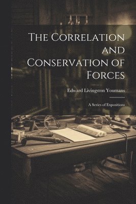 Edward Livingston Youmans - Correlation and Conservation of Forces, Häftad
