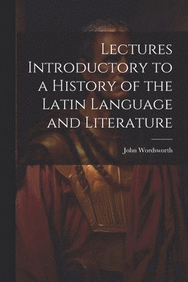 Lectures Introductory to a History of the Latin Language and Literature 1