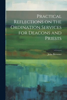 Practical Reflections on the Ordination Services for Deacons and Priests 1