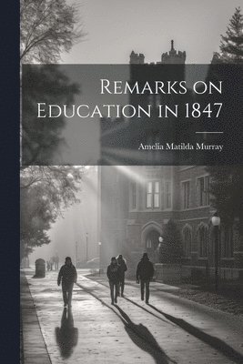 Amelia Matilda Murray - Remarks on Education in 1847, Häftad