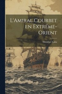 bokomslag L'Amiral Courbet en Extrme-Orient