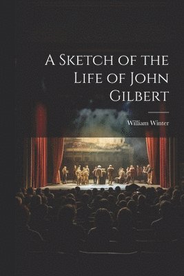 William Winter - Sketch of the Life of John Gilbert, Häftad