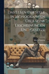 bokomslag Das Leben der Seele in Monographien ber seine Erscheinungen und Gesetze