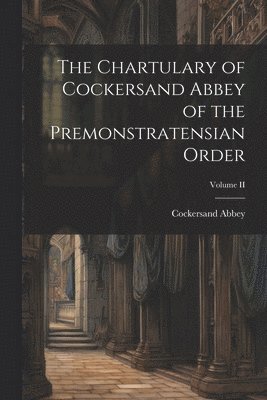 bokomslag The Chartulary of Cockersand Abbey of the Premonstratensian Order; Volume II