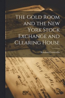Kinahan Cornwallis - Gold Room and the New York Stock Exchange and Clearing House, Häftad
