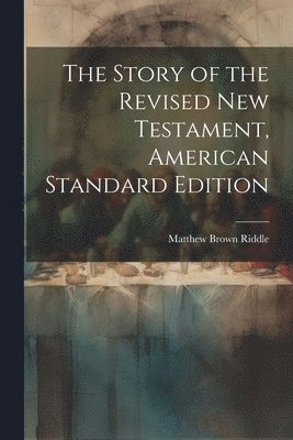 The Story of the Revised New Testament, American Standard Edition 1