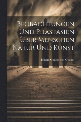 bokomslag Beobachtungen und Phastasien ber Menschen Natur und Kunst