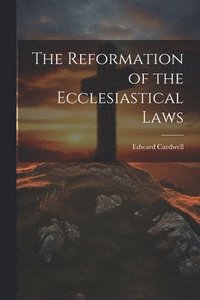 bokomslag The Reformation of the Ecclesiastical Laws