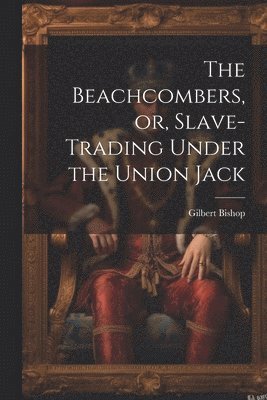 bokomslag The Beachcombers, or, Slave-Trading Under the Union Jack