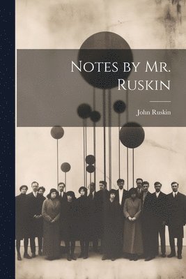 bokomslag Notes by Mr. Ruskin