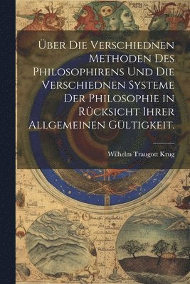 Wilhelm Traugott Krug - Über die verschiednen Methoden des Philosophirens und die verschiednen Systeme der Philosophie in Rücksicht ihrer allgemeinen Gültigkeit., Häftad