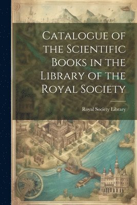 bokomslag Catalogue of the Scientific Books in the Library of the Royal Society