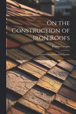 On the Construction of Iron Roofs 1