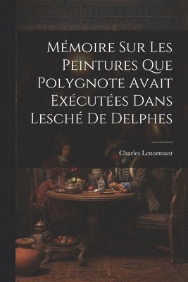 bokomslag Mmoire sur les Peintures que Polygnote Avait Excutes dans Lesch de Delphes