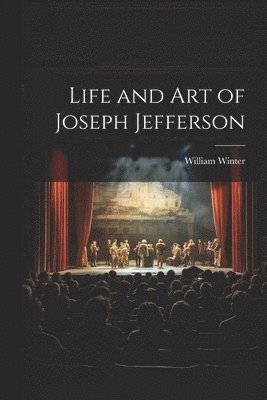 William Winter - Life and Art of Joseph Jefferson, Häftad