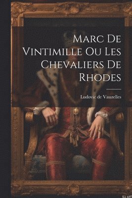 Marc de Vintimille ou les Chevaliers de Rhodes 1