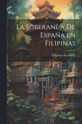 La Soberan-a de Espaa en Filipinas 1