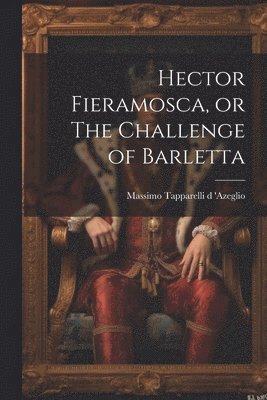 bokomslag Hector Fieramosca, or The Challenge of Barletta