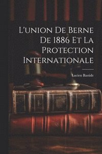 bokomslag L'union de Berne de 1886 et la Protection Internationale