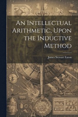 bokomslag An Intellectual Arithmetic, Upon the Inductive Method