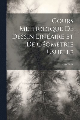 L Lamotte, L. Lamotte - Cours Méthodique de Dessin Linéaire et de Géométrie Usuelle, Häftad