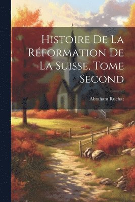 Histoire de la Rformation de la Suisse, Tome Second 1