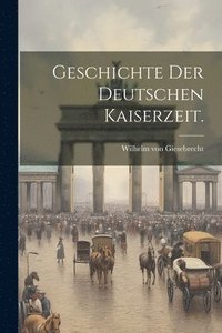 bokomslag Geschichte der deutschen Kaiserzeit.