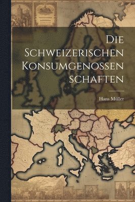 Die schweizerischen Konsumgenossenschaften 1