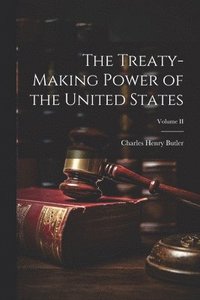 bokomslag The Treaty-Making Power of the United States; Volume II