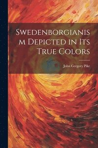 bokomslag Swedenborgianism Depicted in Its True Colors