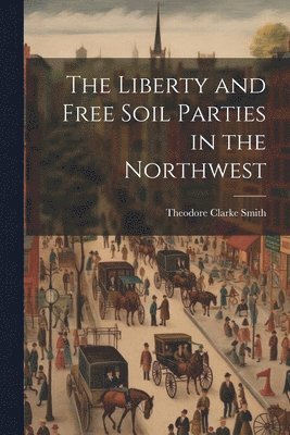 bokomslag The Liberty and Free Soil Parties in the Northwest