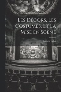 bokomslag Les Dcors, les Costumes, et La Mise en Scne