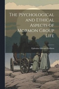 bokomslag The Psychological and Ethical Aspects of Mormon Group Life