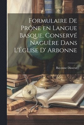 Bayonne Diocese - Formulaire de Prône en Langue Basque, Conservé Naguère dans L'Église D' Arbonne, Häftad